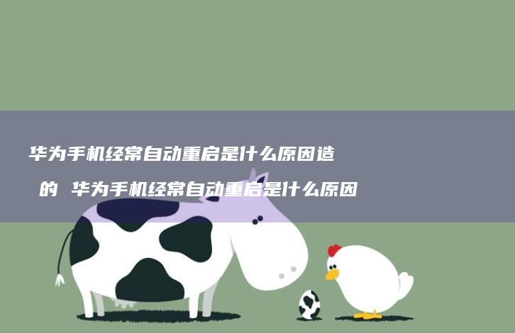 华为经常自动重启是什么造成的华为