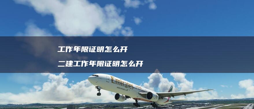 工作年限证明怎么开二建工作年限证明怎么开