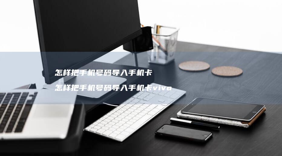 怎样把号码导入卡怎样把号码导入手