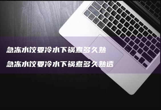 急冻水饺要冷水下锅煮多久熟 急冻水饺要冷水下锅煮多久熟透