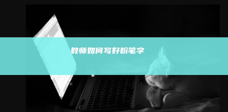 教师如何写好粉笔字