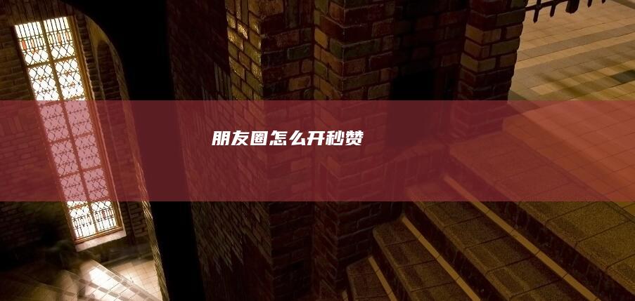 朋友圈怎么开秒赞