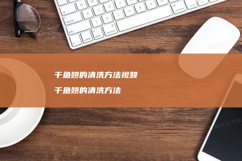 干鱼翅的清洗方法视频干鱼翅的清洗方法