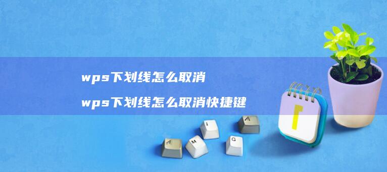 wps下划线怎么取消 wps下划线怎么取消快捷键