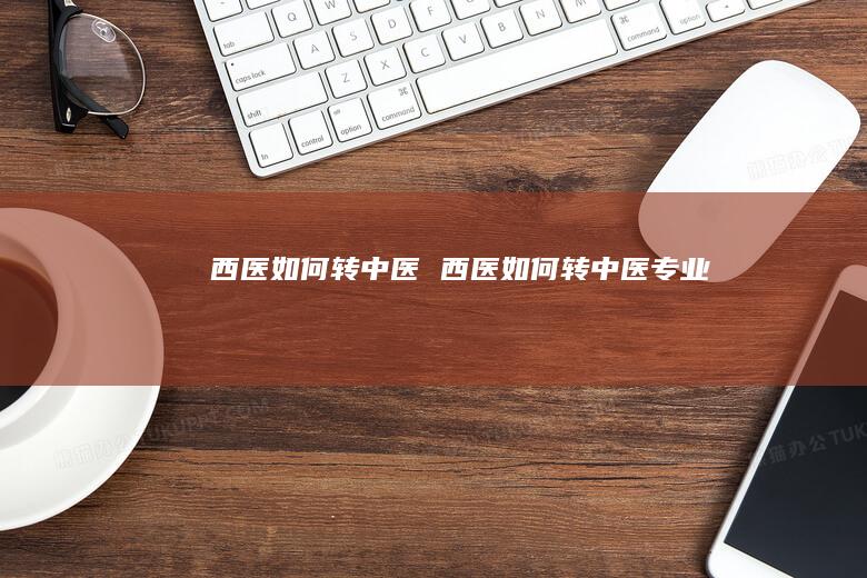 西医如何转中医西医如何转中医专业
