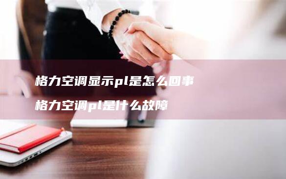 格力空调显示pl是怎么回事 格力空调pl是什么故障