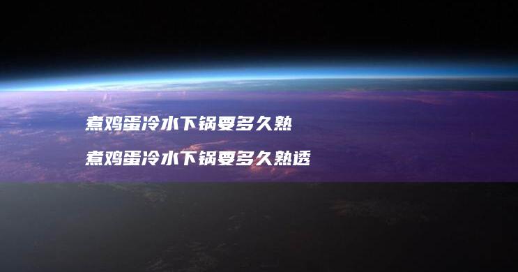 煮鸡蛋冷水下锅要多久熟 煮鸡蛋冷水下锅要多久熟透