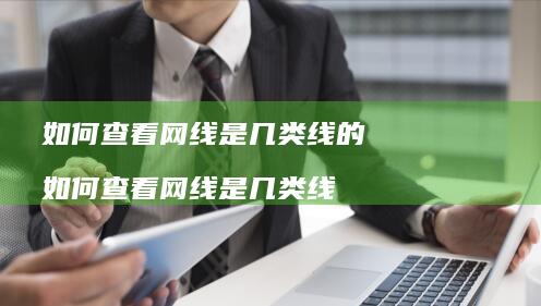 如何查看网线是几类线的 如何查看网线是几类线