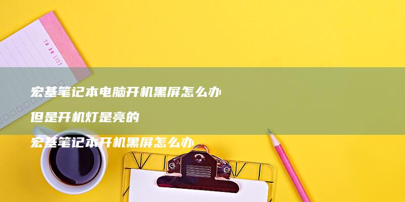 宏基笔记本电脑开机黑屏怎么办 但是开机灯是亮的 宏基笔记本开机黑屏怎么办