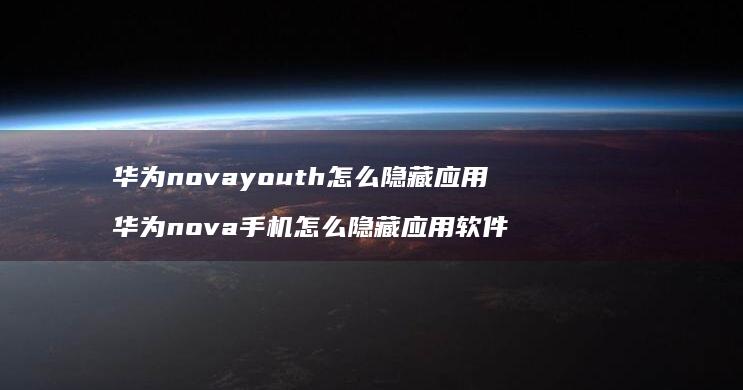 华为novayouth怎么隐藏应用 华为nova手机怎么隐藏应用软件