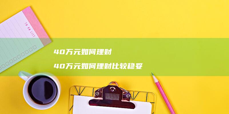 40万元如何理财40万元如何理财比较稳妥