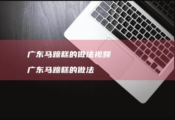 广东马蹄糕的做法视频广东马蹄糕的做法