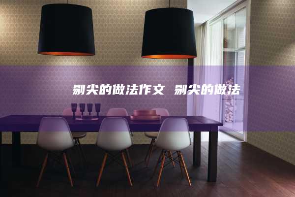 剔尖的做法作文剔尖的做法