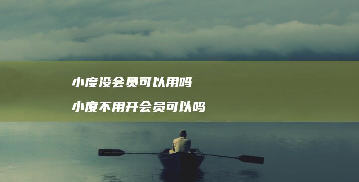 小度没会员可以用吗小度不用开会员可以吗