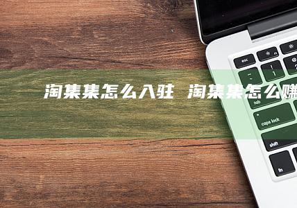 淘集集怎么入驻淘集集怎么赚钱
