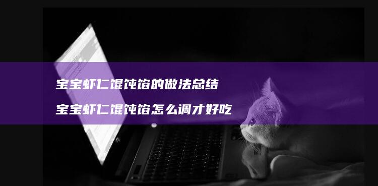 宝宝虾仁馄饨馅的做法总结 宝宝虾仁馄饨馅怎么调才好吃