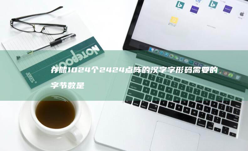 存储1024个2424点阵的汉字字形码需要的