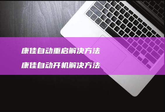 康佳自动重启解决康佳自动开机解决