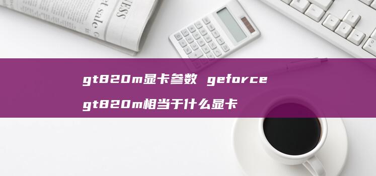 gt820m显卡参数 geforce gt820m相当于什么显卡
