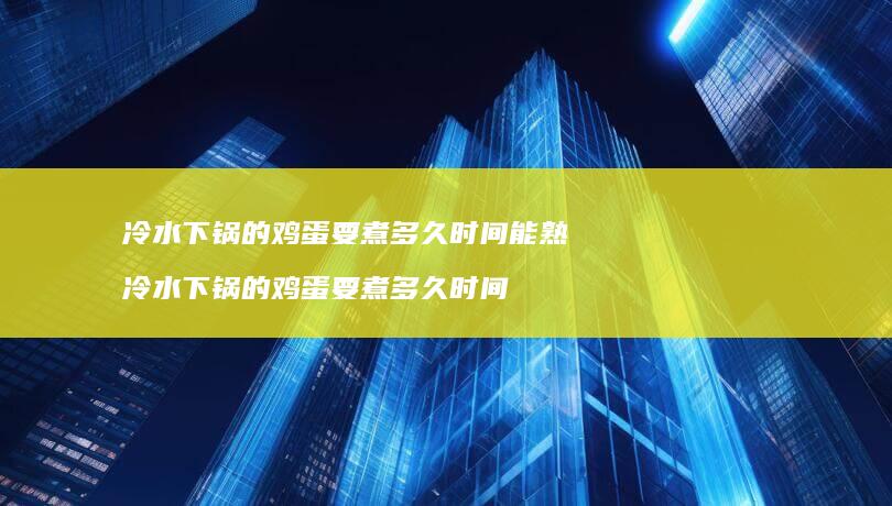 冷水下锅的要煮多久时间能熟冷水下锅的
