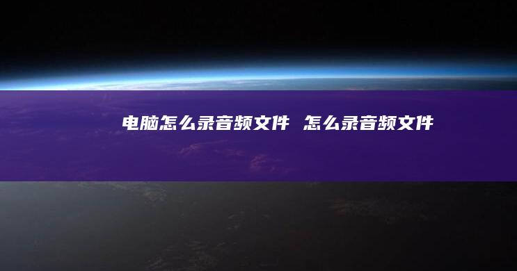 电脑怎么录音频文件怎么录音频文件