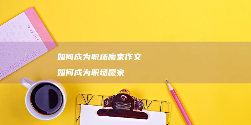 如何成为职场赢家作文如何成为职场赢家