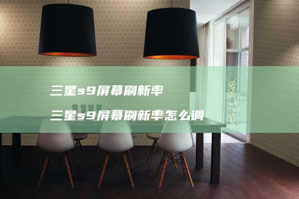 三星s9刷新率三星s9刷新率怎么调