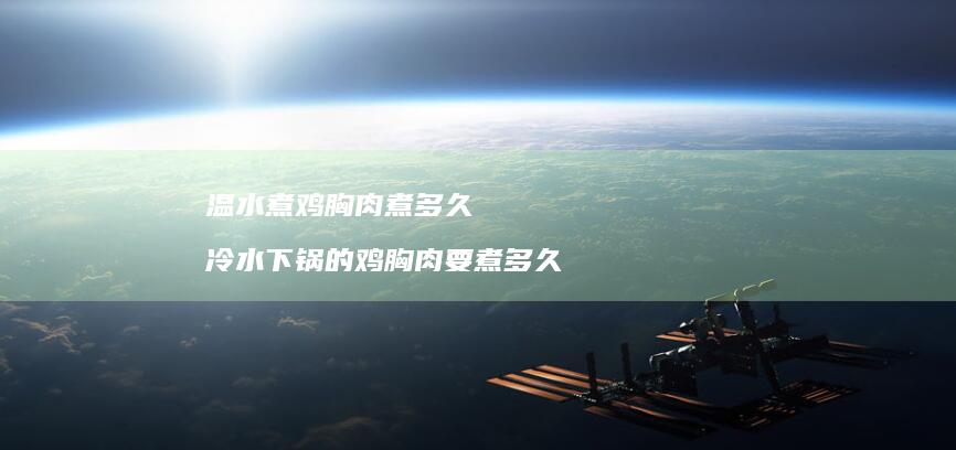 温水煮鸡胸肉煮多久冷水下锅的鸡胸肉要煮多久