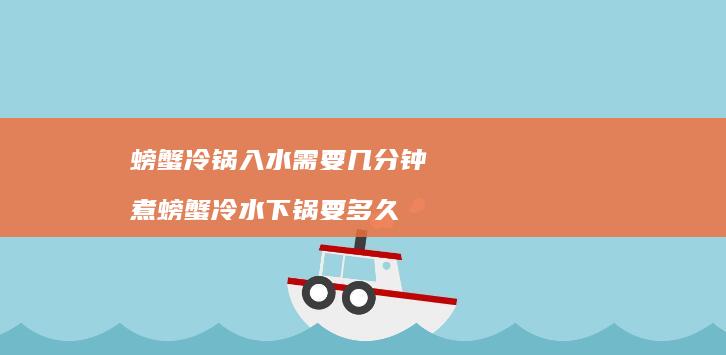 螃蟹冷锅入水需要几分钟煮螃蟹冷水下锅要多久