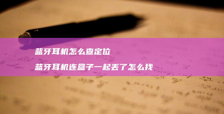 耳机怎么查定位耳机连盒子一起丢了怎么