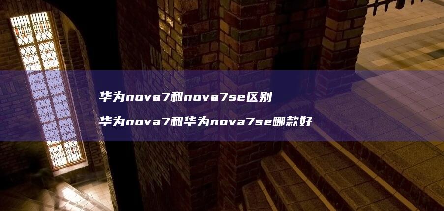 华为nova7和nova7se华为nov
