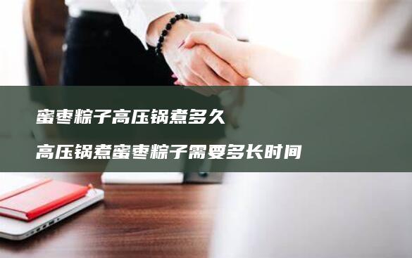 蜜枣粽子高压锅煮多久 高压锅煮蜜枣粽子需要多长时间