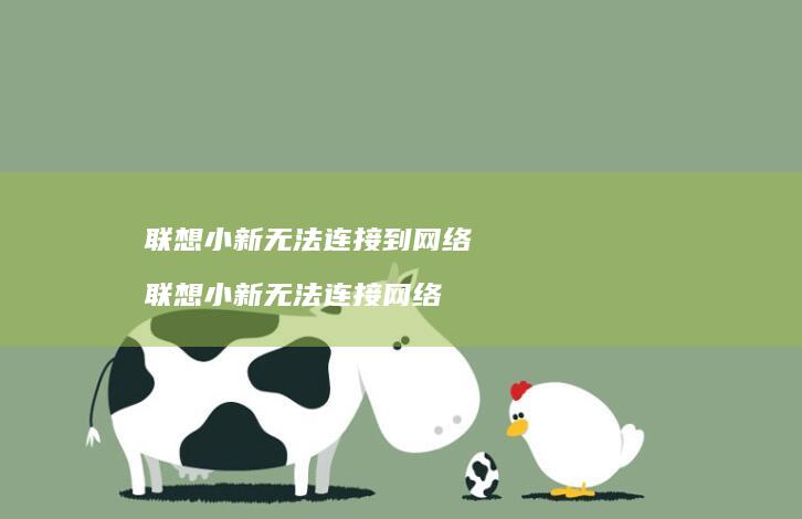 联想小新无法连接到网络 联想小新无法连接网络