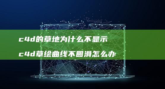 c4d的草地为什么不显示c4d草绘曲线不圆滑