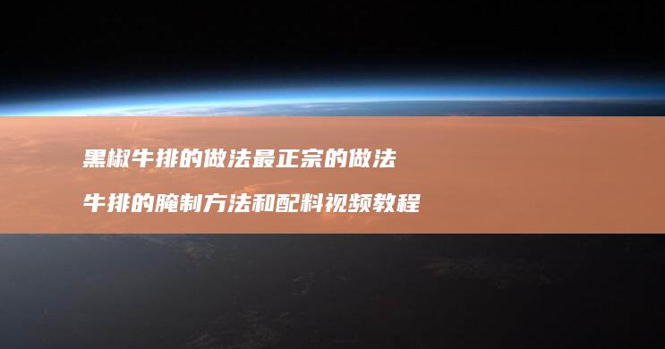 黑椒牛排的做法最正宗的做法 牛排的腌制方法和配料视频教程