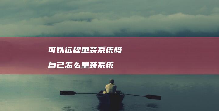 可以远程重装吗自己怎么重装