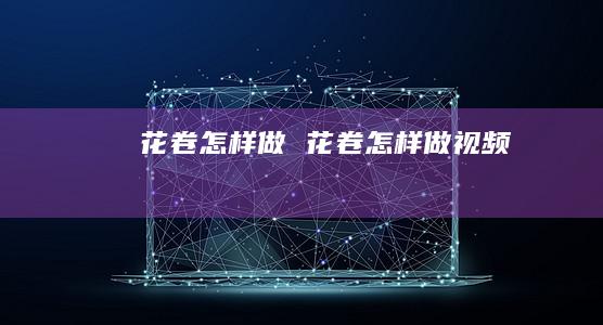 花卷怎样做花卷怎样做视频