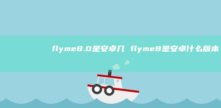 flyme8.0是安卓几 flyme8是安卓什么版本