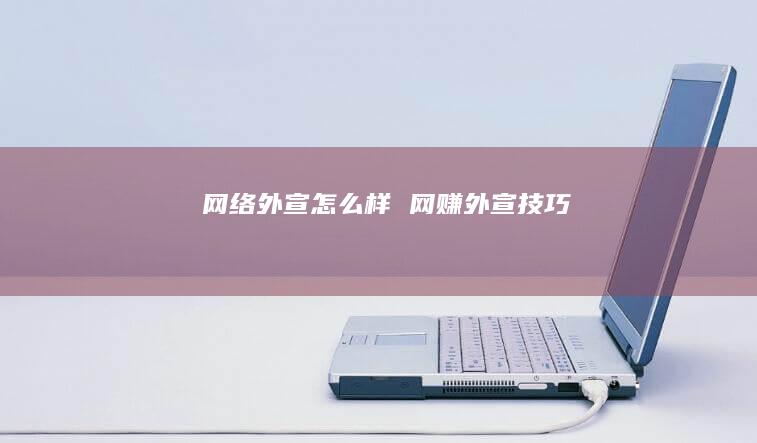 网络外宣怎么样 网赚外宣技巧