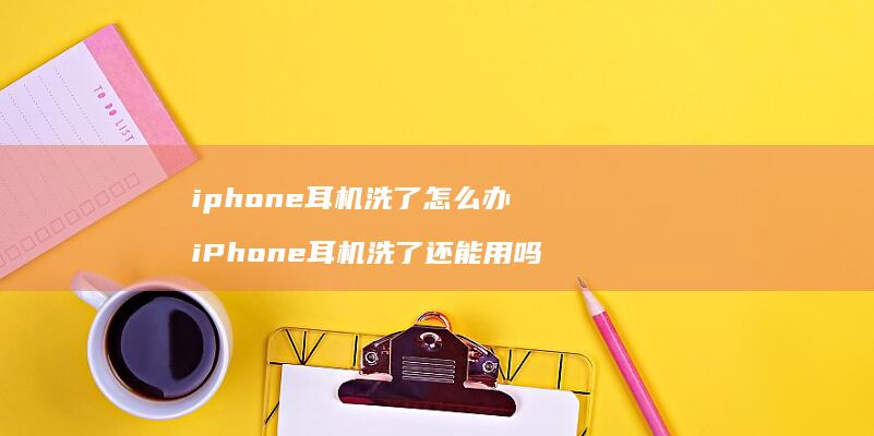 iphone耳机洗了怎么办iPhone耳机洗