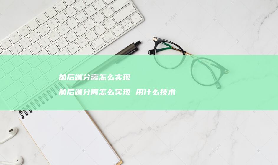 前后端分离怎么实现 前后端分离怎么实现 用什么技术