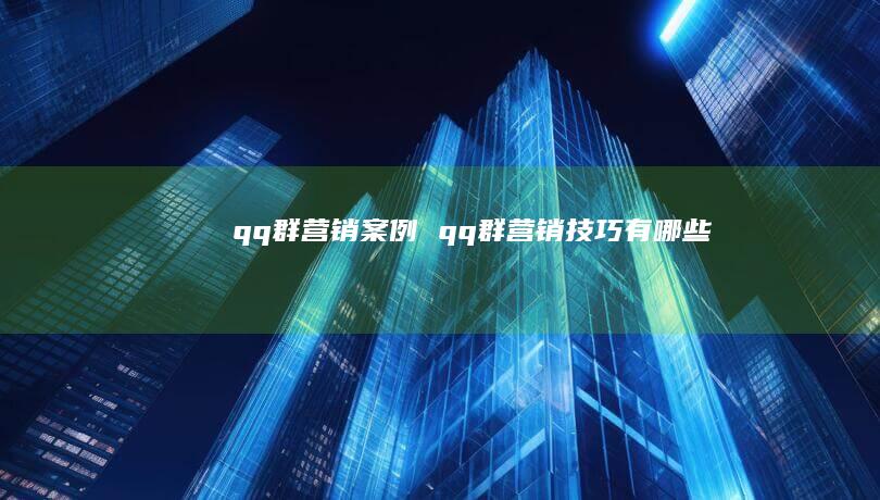 qq群营销案例qq群营销技巧有哪些