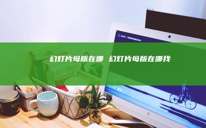 幻灯片母版在哪幻灯片母版在哪找