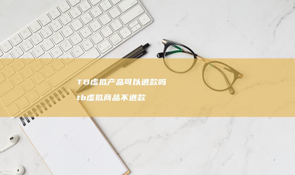TB虚拟产品可以退款吗 tb虚拟商品不退款