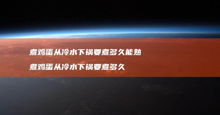 煮鸡蛋从冷水下锅要煮多久能熟 煮鸡蛋从冷水下锅要煮多久