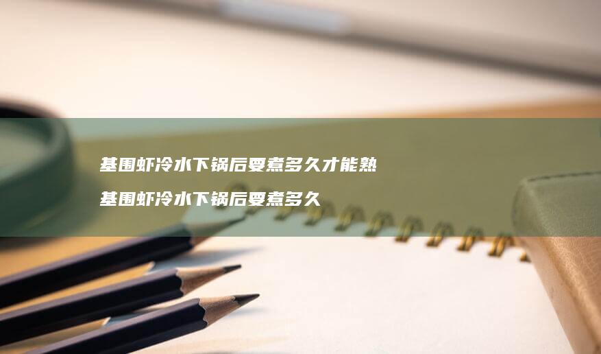 基围虾冷水下锅后要煮多久才能熟 基围虾冷水下锅后要煮多久