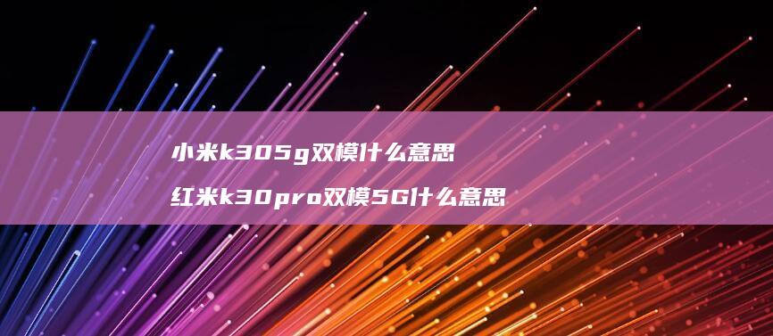 小米k305g双模什么意思 红米k30pro双模5G什么意思