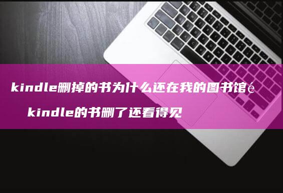 kindle删掉的书为什么还在我的图书馆里 kindle的书删了还看得见