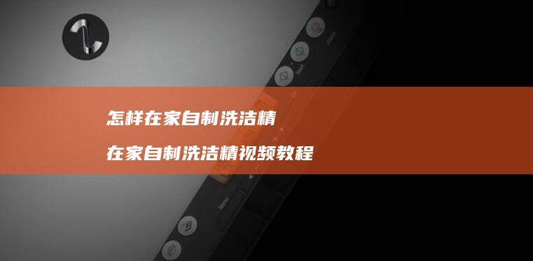 怎样在家自制洗洁精在家自制洗洁精视频教程