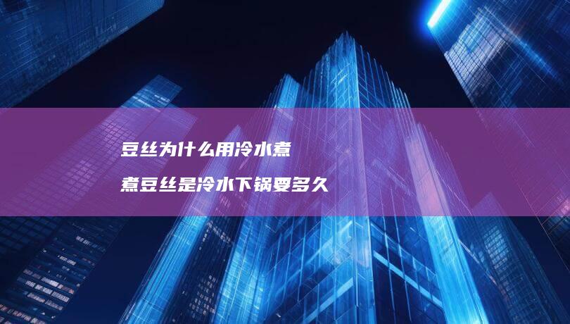豆丝为什么用冷水煮煮豆丝是冷水下锅要多久